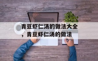 青豆虾仁汤的做法大全，青豆虾仁汤的做法
