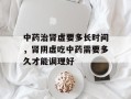 中药治肾虚要多长时间，肾阴虚吃中药需要多久才能调理好