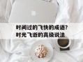 时间过的飞快的成语？时光飞逝的高级说法