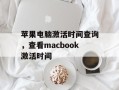 苹果电脑激活时间查询，查看macbook激活时间