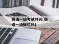英语一级考试时间(英语一级好过吗)