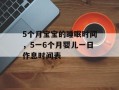5个月宝宝的睡眠时间，5一6个月婴儿一日作息时间表