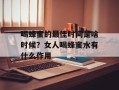喝蜂蜜的最佳时间是啥时候？女人喝蜂蜜水有什么作用