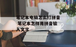 笔记本电脑怎么打拼音 笔记本怎样用拼音输入文字