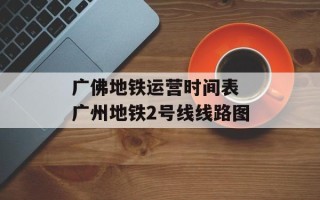 广佛地铁运营时间表 广州地铁2号线线路图