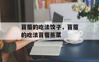 苜蓿的吃法饺子，苜蓿的吃法苜蓿蒸菜