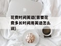花费时间英语(需要花费多长时间用英语怎么说)