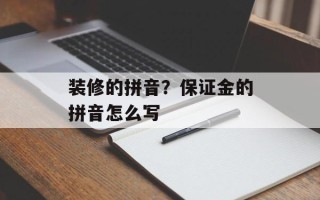 装修的拼音？保证金的拼音怎么写