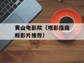 黄山电影院（观影指南和影片推荐）