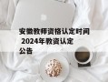 安徽教师资格认定时间 2024年教资认定公告