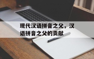 现代汉语拼音之父，汉语拼音之父的贡献