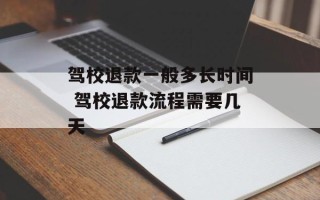 驾校退款一般多长时间 驾校退款流程需要几天