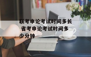 联考申论考试时间多长 省考申论考试时间多少分钟
