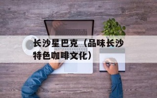 长沙星巴克（品味长沙特色咖啡文化）