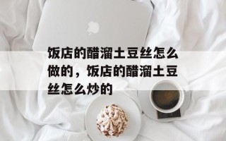 饭店的醋溜土豆丝怎么做的，饭店的醋溜土豆丝怎么炒的