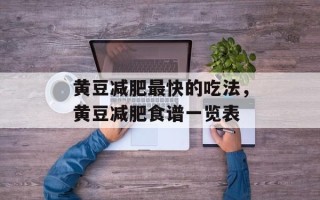 黄豆减肥最快的吃法，黄豆减肥食谱一览表