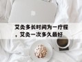 艾灸多长时间为一疗程，艾灸一次多久最好