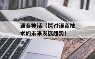语音神话（探讨语音技术的未来发展趋势）