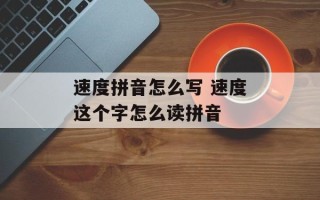 速度拼音怎么写 速度这个字怎么读拼音