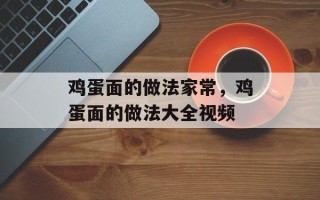 鸡蛋面的做法家常，鸡蛋面的做法大全视频