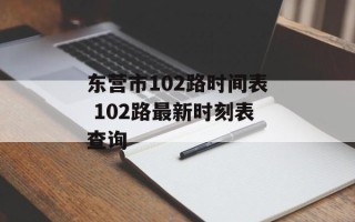东营市102路时间表 102路最新时刻表查询