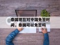 泰国现在对中国免签时间，泰国可以免签吗