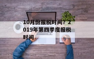 10月份报税时间？2019年第四季度报税时间