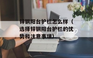 锌钢阳台护栏怎么样（选择锌钢阳台护栏的优势和注意事项）