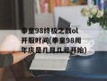 拳皇98终极之战ol开服时间(拳皇98周年庆是几月几号开始)