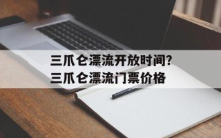 三爪仑漂流开放时间？三爪仑漂流门票价格
