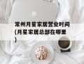 常州月星家居营业时间(月星家居总部在哪里)