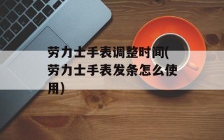 劳力士手表调整时间(劳力士手表发条怎么使用)
