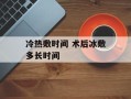 冷热敷时间 术后冰敷多长时间