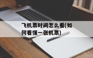飞机票时间怎么看(如何看懂一张机票)