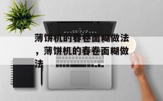 薄饼机的春卷面糊做法，薄饼机的春卷面糊做法