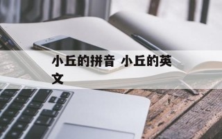 小丘的拼音 小丘的英文
