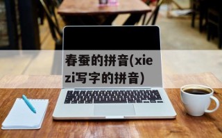 春蚕的拼音(xie zi写字的拼音)