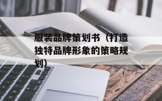 服装品牌策划书（打造独特品牌形象的策略规划）