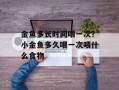 金鱼多长时间喂一次？小金鱼多久喂一次喂什么食物