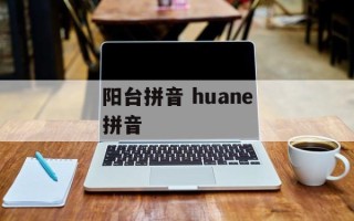 阳台拼音 huane拼音