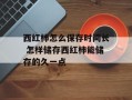 西红柿怎么保存时间长 怎样储存西红柿能储存的久一点