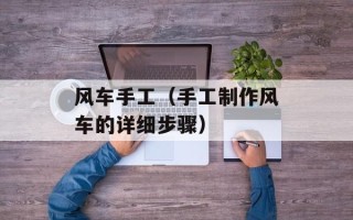 风车手工（手工制作风车的详细步骤）