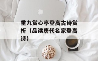 重九赏心亭登高古诗赏析（品读唐代名家登高诗）