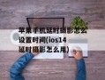 苹果手机延时摄影怎么设置时间(ios14延时摄影怎么用)