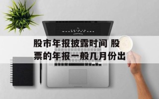 股市年报披露时间 股票的年报一般几月份出