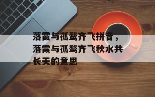 落霞与孤鹜齐飞拼音，落霞与孤鹜齐飞秋水共长天的意思