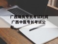 广西确有专长考试时间 广西中医专长考试公布