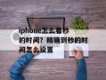 iphone怎么看秒的时间？精确到秒的时间怎么设置