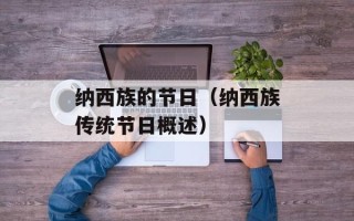 纳西族的节日（纳西族传统节日概述）