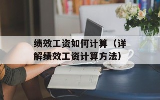 绩效工资如何计算（详解绩效工资计算方法）